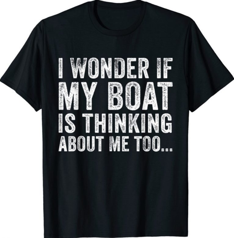 Funny I Wonder if My Boat Thinks About Me Too Motor Boating Tee Shirt