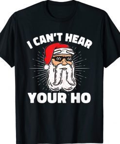 I Can't Hear Your Ho Inappropriate Christmas Santa Funny TShirt