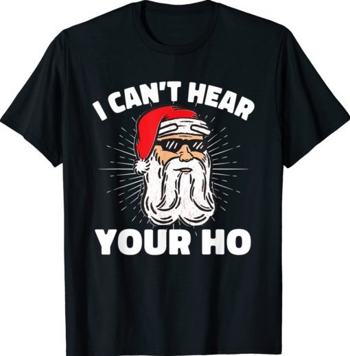 I Can't Hear Your Ho Inappropriate Christmas Santa Funny TShirt