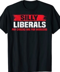 Silly Liberals Paychecks Are For Workers Pro President Trump Shirts