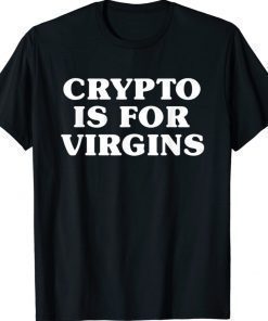 Crypto Is For Virgins 2022 T-Shirt