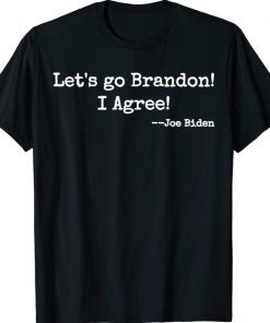 Let's Go Brandon I Agree Joe Biden Tee Shirt