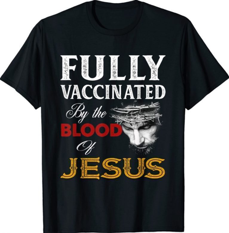 Fully vaccinated by the blood of Jesus Tee Shirt