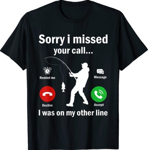 Funny Sorry I Missed Your Call Was On Other Line Fishing 2022 Shirts