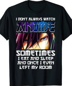 I don't always watch anime sometimes I eat and sleep tee shirt