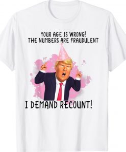 Donald Trump Recount Your Age Is Wrong Birthday Gift Shirts