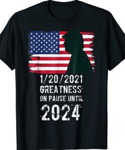 01/20/2021 Greatness On Pause Until 2024 Pro Trump USA Flag Vintage Shirts