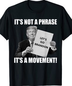 Funny Trump Let's Go Brandon It's Not A Phase Its A Movement Tee Shirt