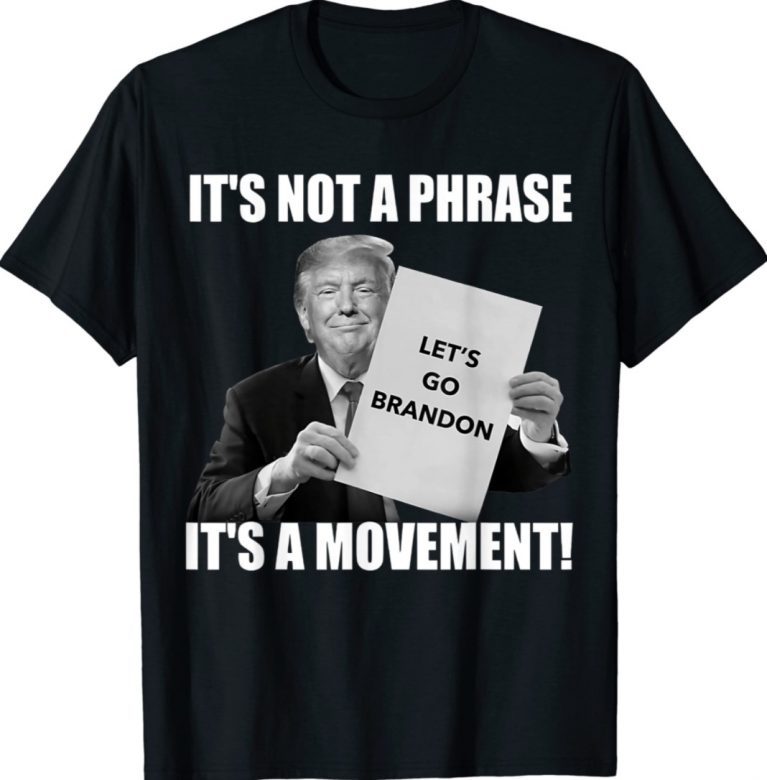 Funny Trump Let's Go Brandon It's Not A Phase Its A Movement Tee Shirt