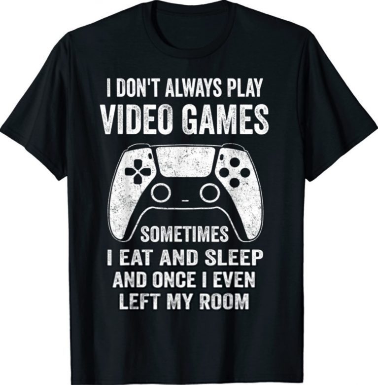 I Don't Always Play Video Games Gamer Boys 2022 Shirt