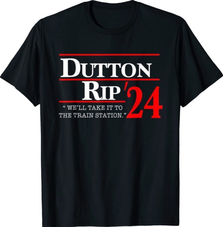 Dutton rip 2024 we'll take it to the train station tee shirt