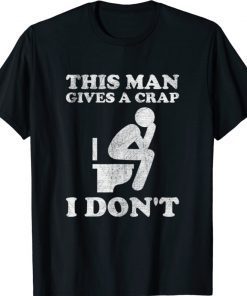 Funny This Man Gives A Crap I Don't Tee Shirt