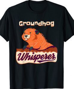 Groundhog Whisperer Gift Ground Hog Day Gift Shirts