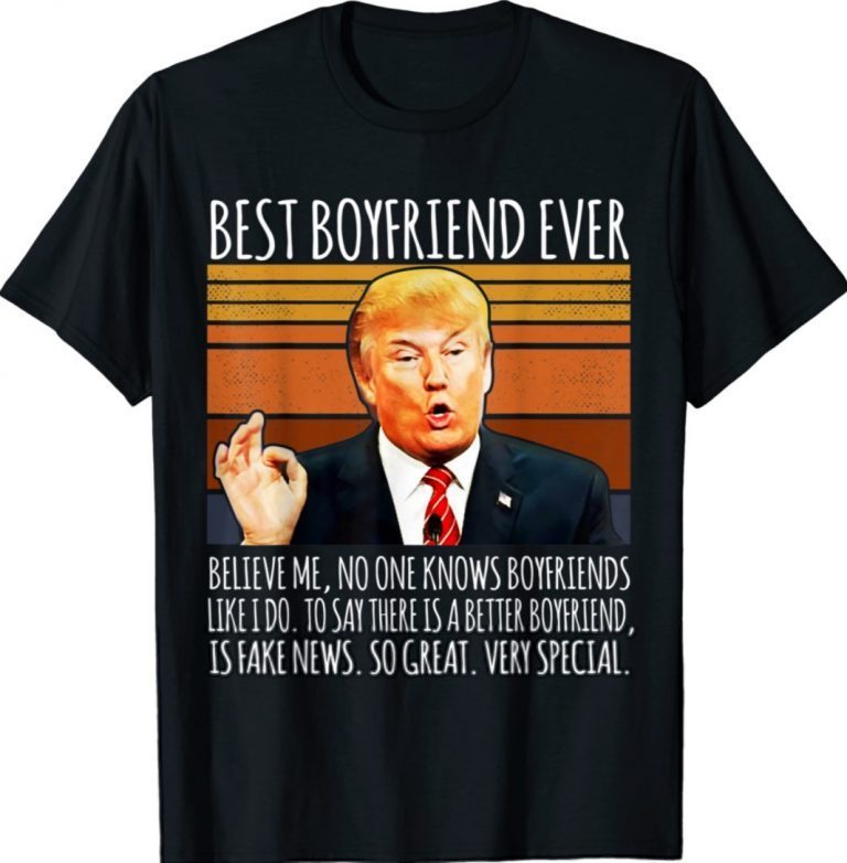 Donald Trump Speech Best Boyfriend Ever 2022 Shirts