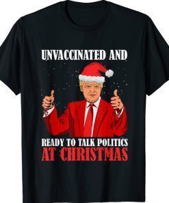 Funny Unvaccinated And Ready To Talk Politics At Christmas Trump TShirt