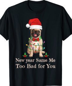 New Year Same Me Too Bad for You New Years Eve Tee Shirt