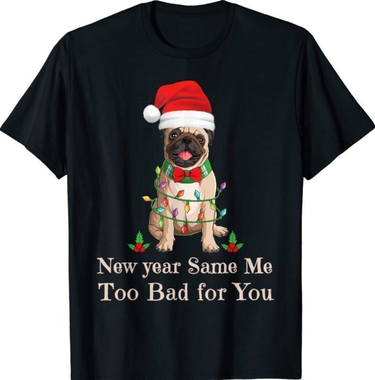 New Year Same Me Too Bad for You New Years Eve Tee Shirt