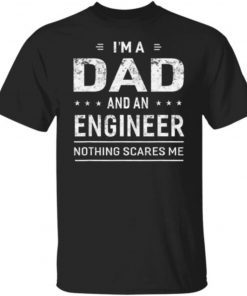 I’m A Dad And Engineer Nothing Scares Me Unisex TShirt