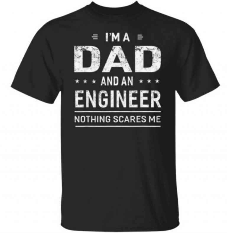 I’m A Dad And Engineer Nothing Scares Me Unisex TShirt