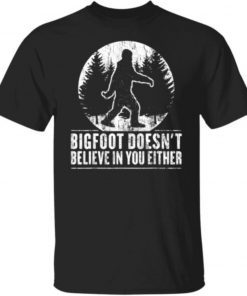 Sasquatch Bigfoot doesn’t believe in you either Gift TShirt