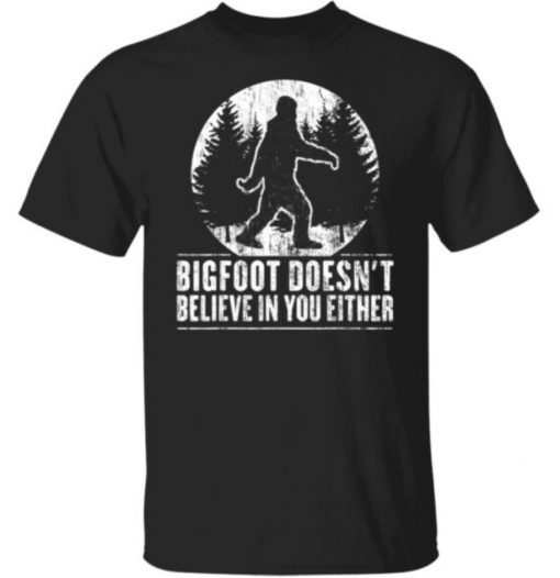 Sasquatch Bigfoot doesn’t believe in you either Gift TShirt