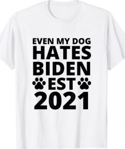 2021 Even My Dog Hates Biden Biden Sucks Anti Biden Tee Shirt