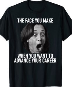 Kamala Harris Face You Make When You Advance Career Gift TShirt