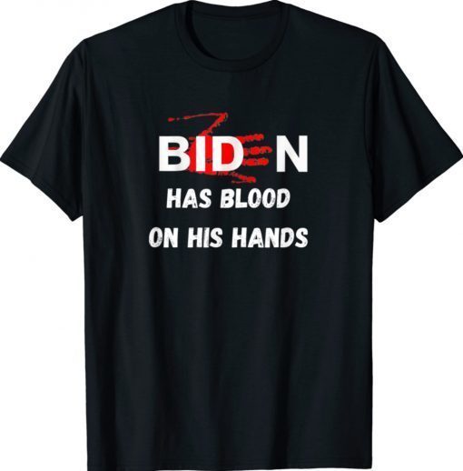 Joe Biden Has Blood On His Hands Anti Biden Shirt