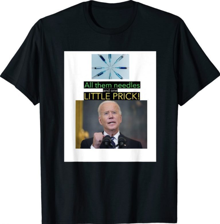 Joe Biden All Them Needles And One Little Prick Tee Shirt