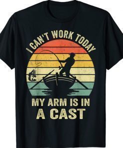 Fisherman I Can't Work Today Ny Arm Is In A Cast Gift TShirt