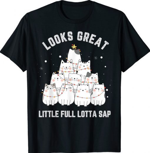 Looks Great Little Full Lotta Sap Cat Lover Christmas Tree 2022 Shirts