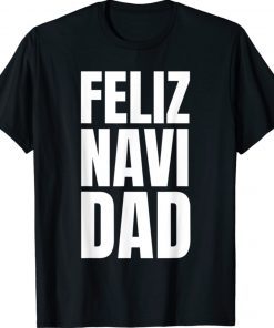 FELIZ NAVI DAD Bad Dad Jokes Christmas NAVIDAD Party Tee Shirt