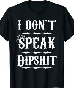 I Don't Speak DIPSHIT Tee Shirt