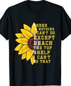 There Is Nothing I Can't Do Except Reach The Top Shelf Gift TShirt