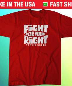 Travis Kelce Fight For Your Right Tee Shirt