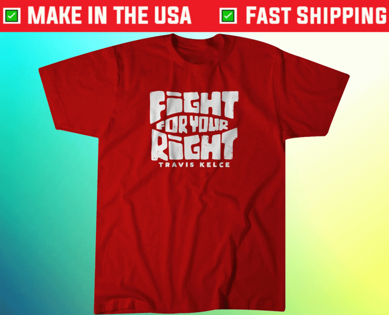 Travis Kelce Fight For Your Right Tee Shirt