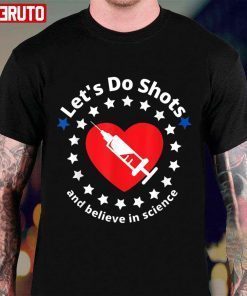 Let’s Do Shots And Believe In Science Tee Shirt