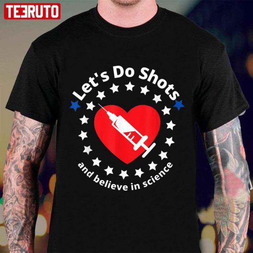 Let’s Do Shots And Believe In Science Tee Shirt