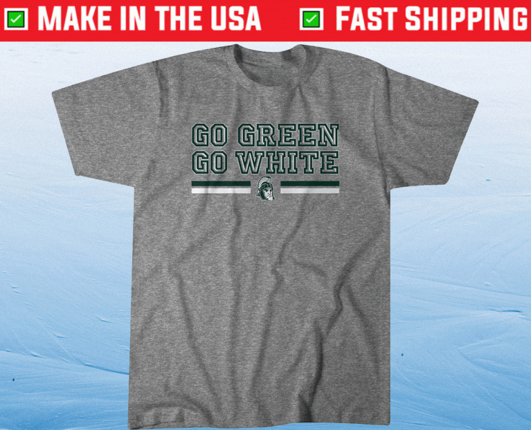 Go Green Go White Michigan State 2022 Shirts