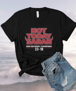 Not Today Saban 2021 Championship Georgia Football 2022 Shirts