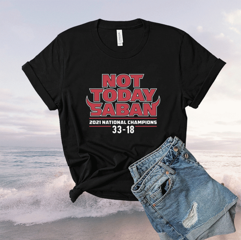 Not Today Saban 2021 Championship Georgia Football 2022 Shirts