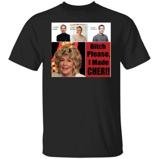 Bitch Please I Made Cher Tee Shirt