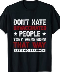 Don't Hate Unvaccinated People They Were Born That Way Funny Shirts