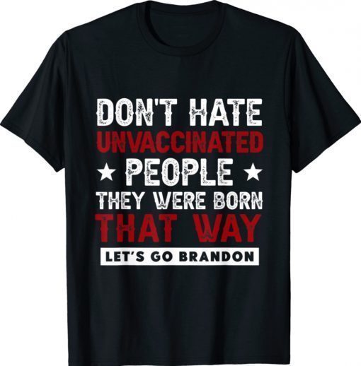 Don't Hate Unvaccinated People They Were Born That Way Funny Shirts