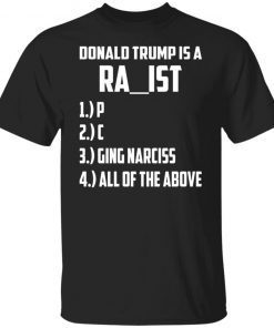 Donald Trump Is A Racist Rapist Raging Narcissist Unsiex TShirt