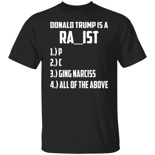 Donald Trump Is A Racist Rapist Raging Narcissist Unsiex TShirt