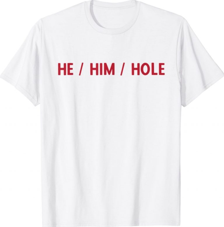 He Him Hole Funny Shirts