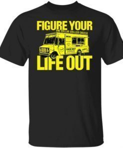 Figure Your One Dollar Grilled Cheese Life Out Funny Shirts