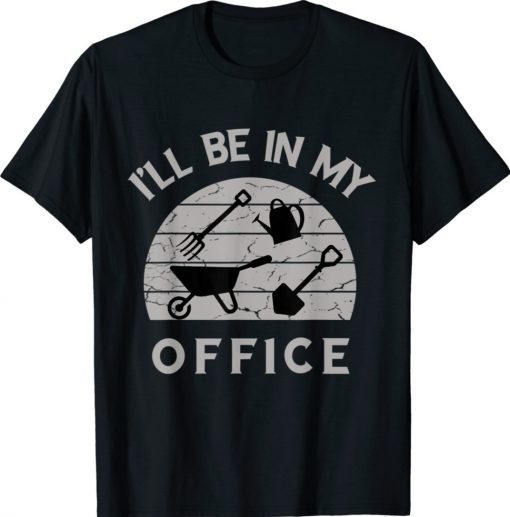 Funny I'll Be In My Office Gardening Gardener Gift TShirt