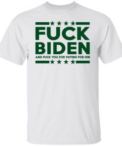 Fuck Biden And Fuck You For Voting For Him Unisex TShirt